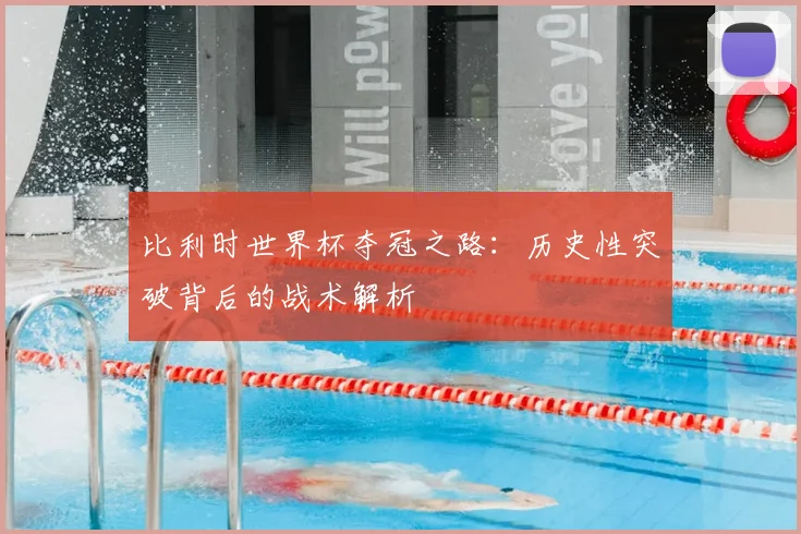 比利时世界杯夺冠之路:历史性突破背后的战术解析
