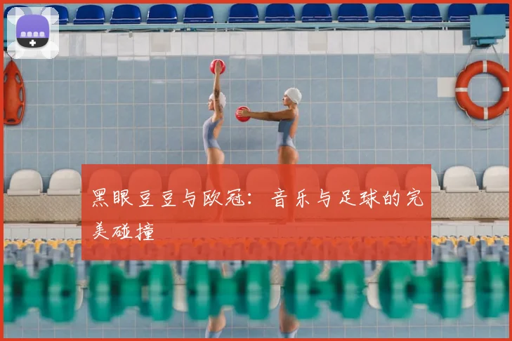 黑眼豆豆与欧冠:音乐与足球的完美碰撞